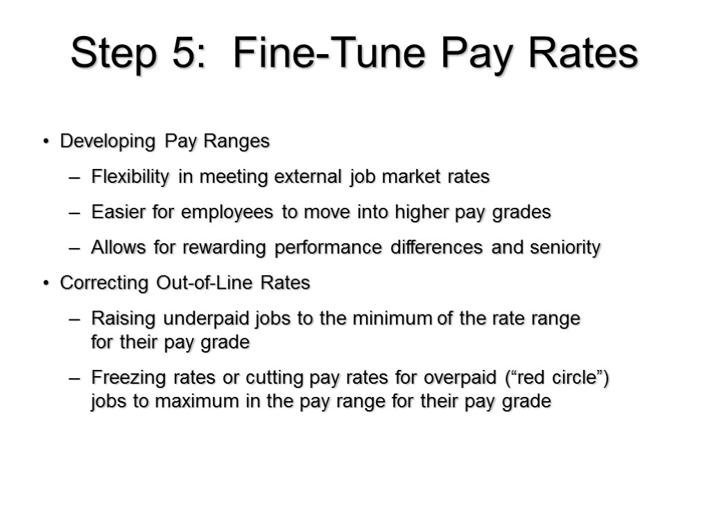 Step 5: Fine-Tune Pay Rates Developing Pay Ranges Flexibility in meeting external job market